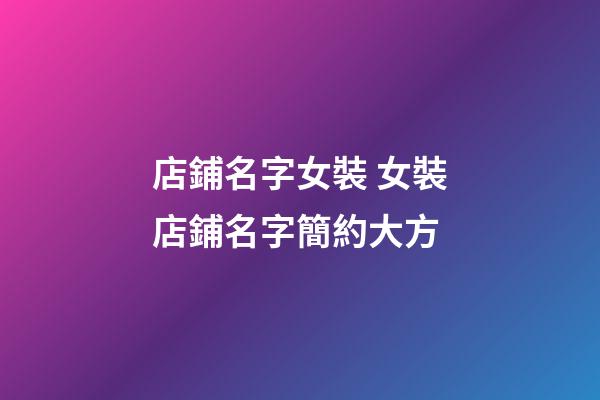店鋪名字女裝 女裝店鋪名字簡約大方-第1張-店鋪起名-玄機派